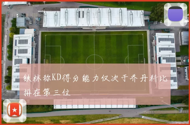 铁林称KD得分能力仅次于乔丹科比排在第三位